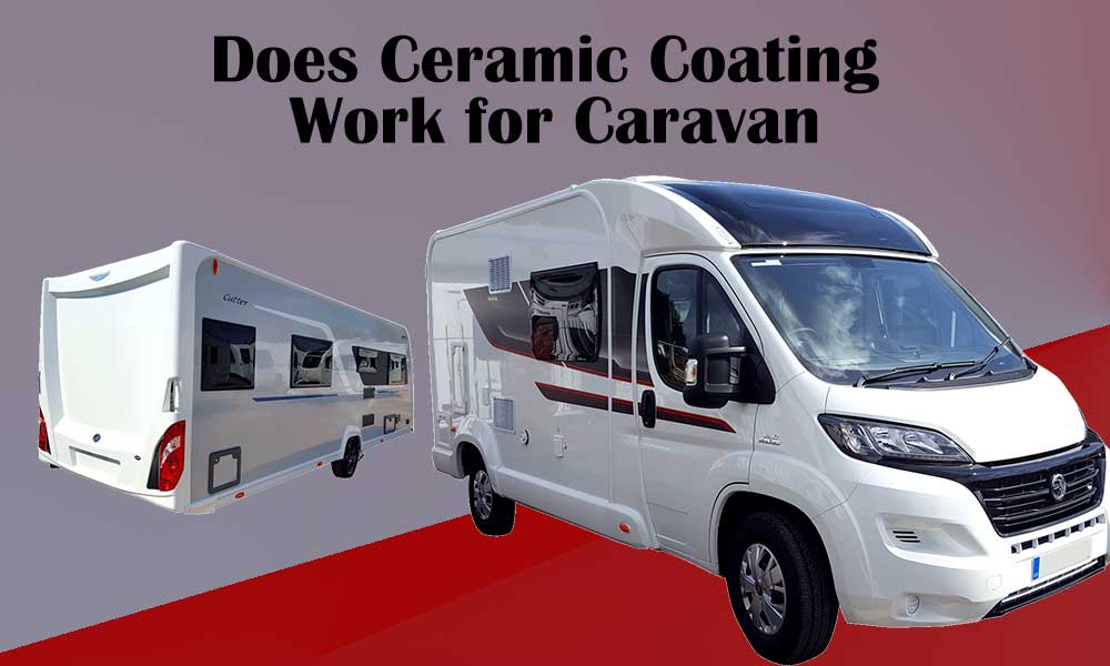 Does Ceramic Coating Work for Caravan