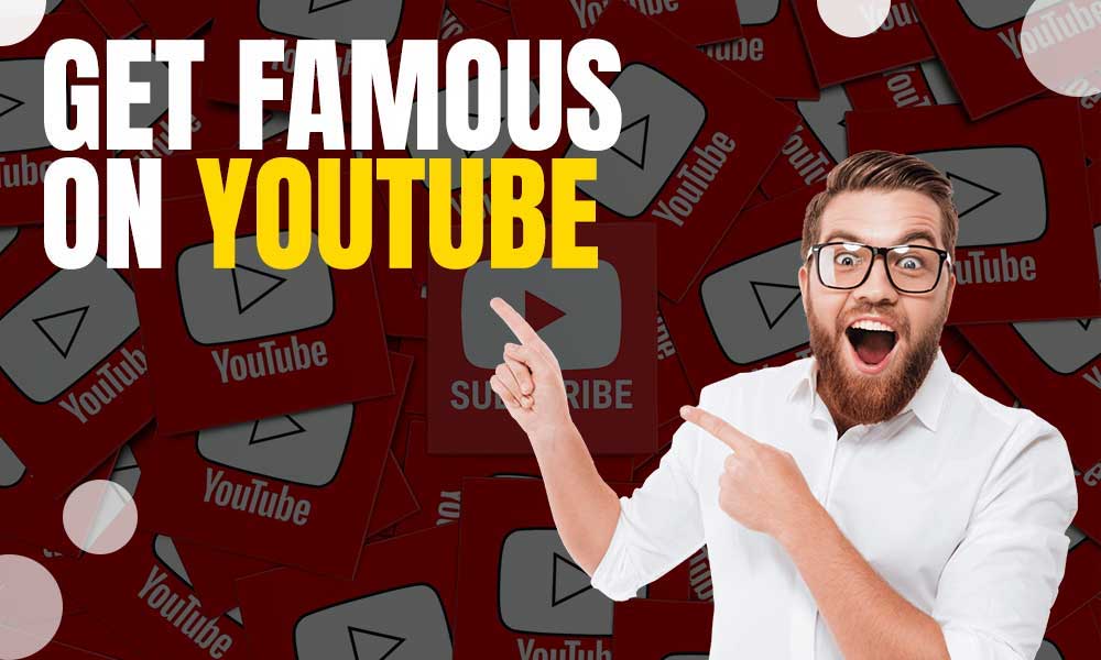 Simple Ways to Get Famous on YouTube Easily