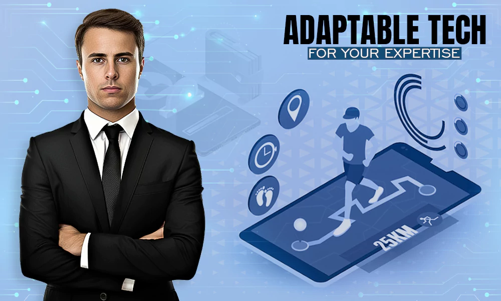 adaptable tech for your expertise